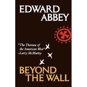 Beyond the Wall: Essays from the Outside -- Edward Abbey